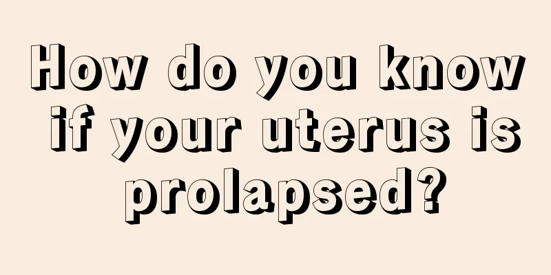 How do you know if your uterus is prolapsed?