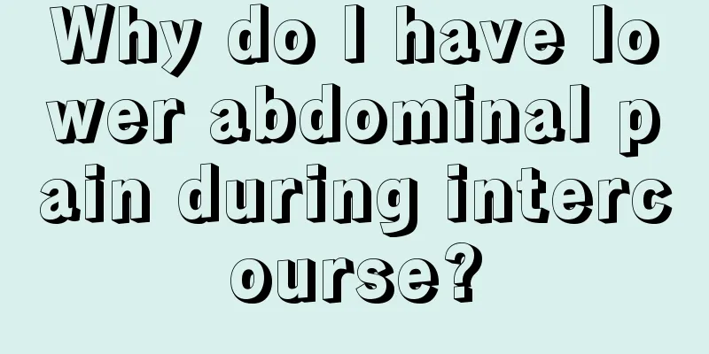 Why do I have lower abdominal pain during intercourse?