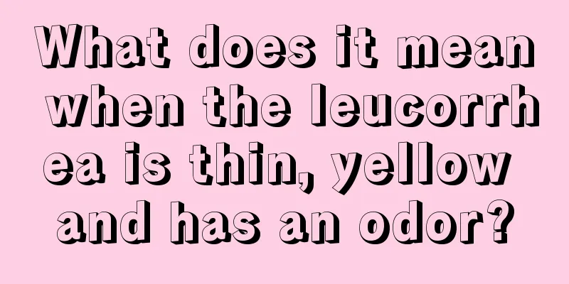 What does it mean when the leucorrhea is thin, yellow and has an odor?