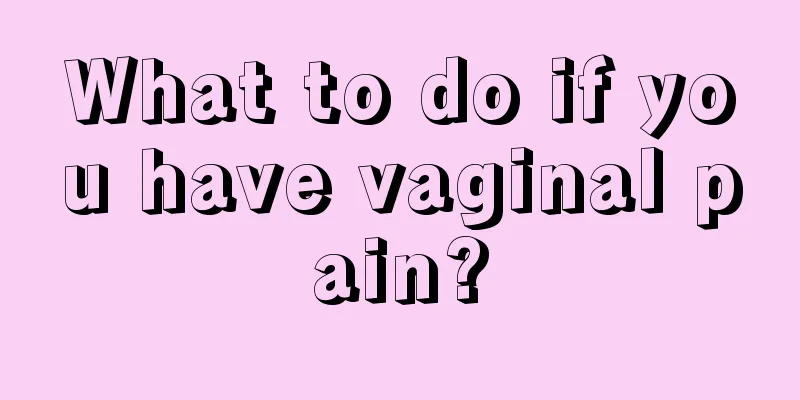 What to do if you have vaginal pain?