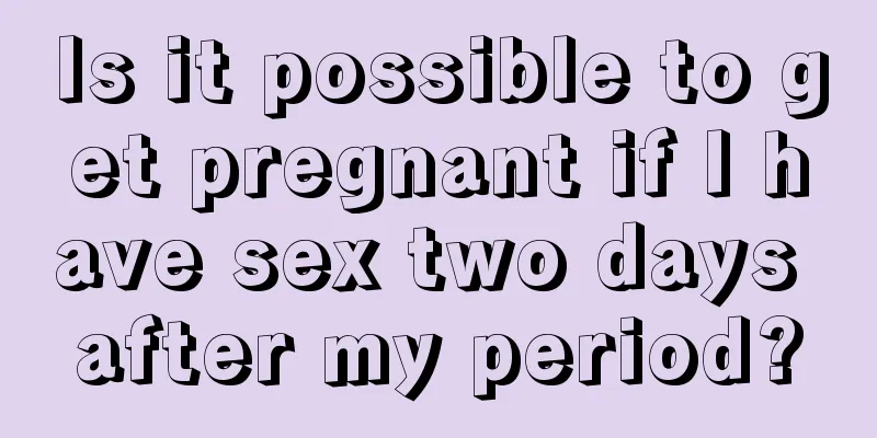 Is it possible to get pregnant if I have sex two days after my period?