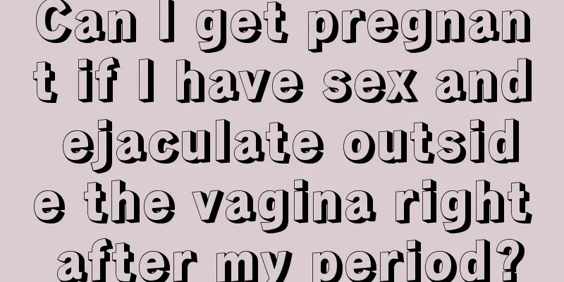 Can I get pregnant if I have sex and ejaculate outside the vagina right after my period?