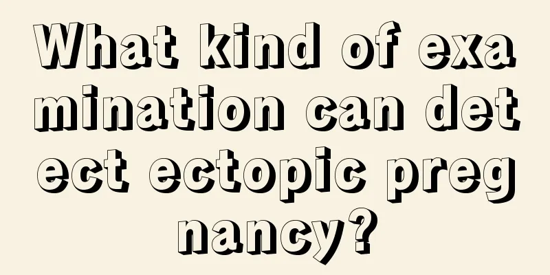 What kind of examination can detect ectopic pregnancy?