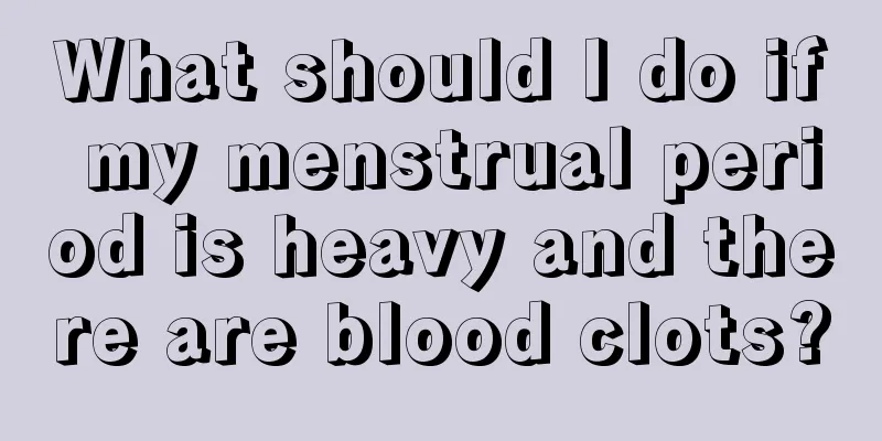 What should I do if my menstrual period is heavy and there are blood clots?