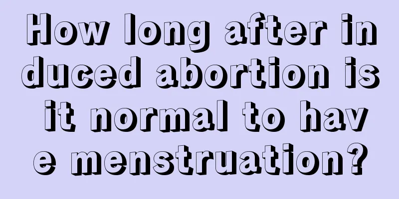 How long after induced abortion is it normal to have menstruation?