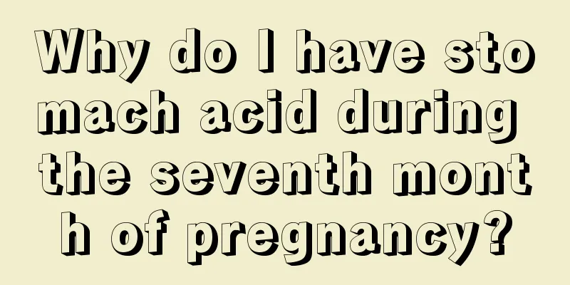 Why do I have stomach acid during the seventh month of pregnancy?