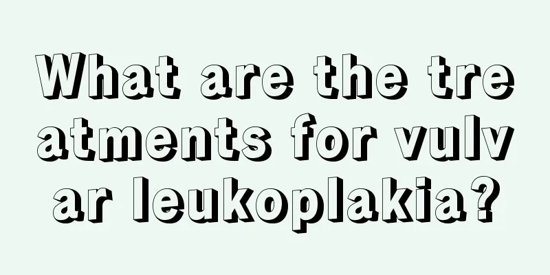 What are the treatments for vulvar leukoplakia?