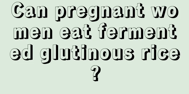 Can pregnant women eat fermented glutinous rice?