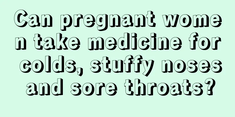 Can pregnant women take medicine for colds, stuffy noses and sore throats?