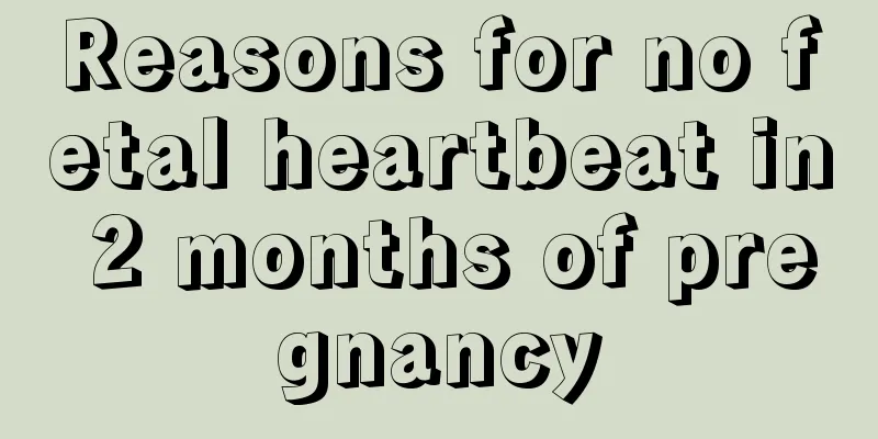 Reasons for no fetal heartbeat in 2 months of pregnancy