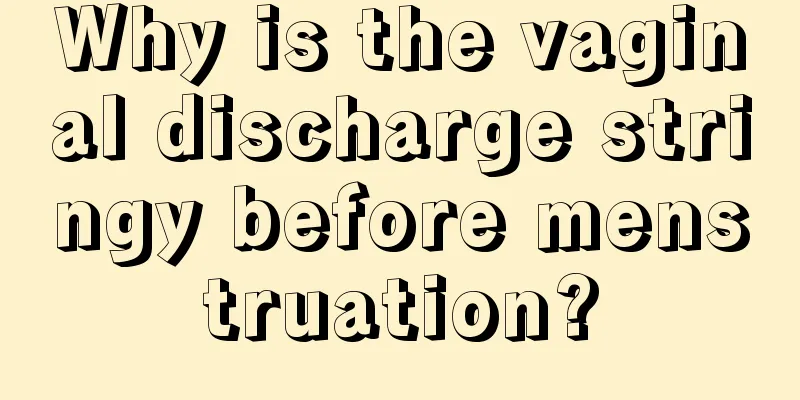 Why is the vaginal discharge stringy before menstruation?