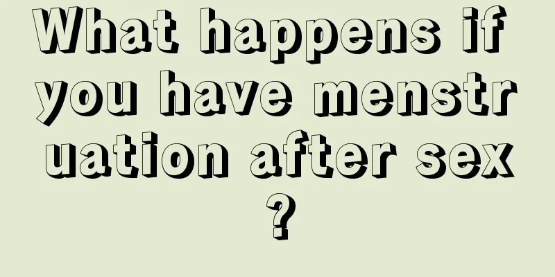 What happens if you have menstruation after sex?