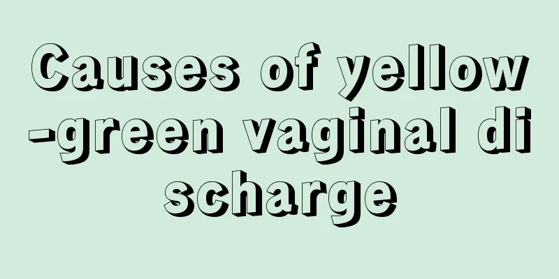 Causes of yellow-green vaginal discharge