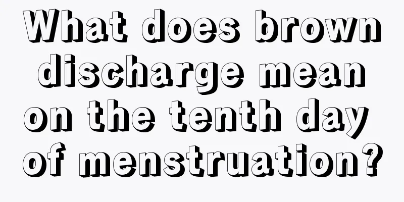 What does brown discharge mean on the tenth day of menstruation?