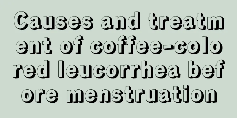 Causes and treatment of coffee-colored leucorrhea before menstruation