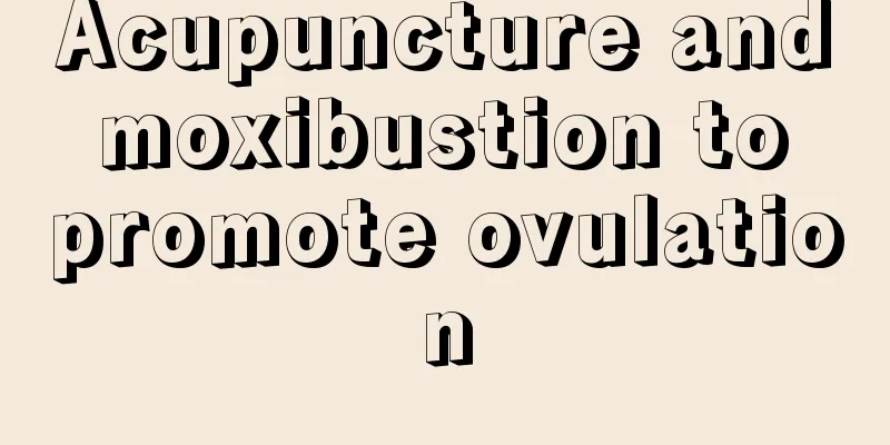 Acupuncture and moxibustion to promote ovulation