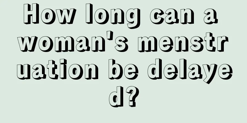 How long can a woman's menstruation be delayed?