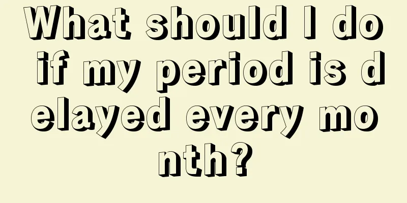 What should I do if my period is delayed every month?