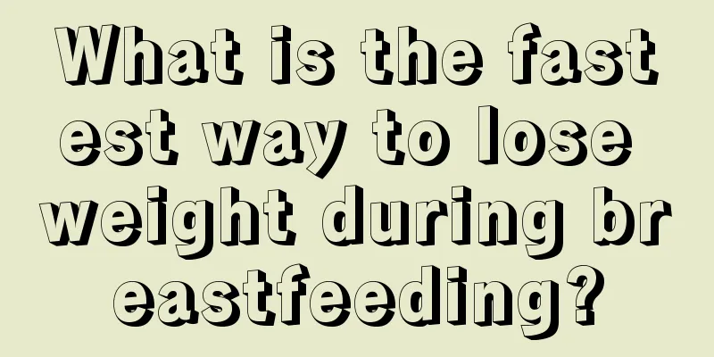 What is the fastest way to lose weight during breastfeeding?