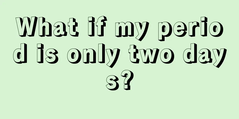 What if my period is only two days?