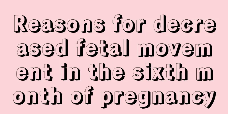 Reasons for decreased fetal movement in the sixth month of pregnancy