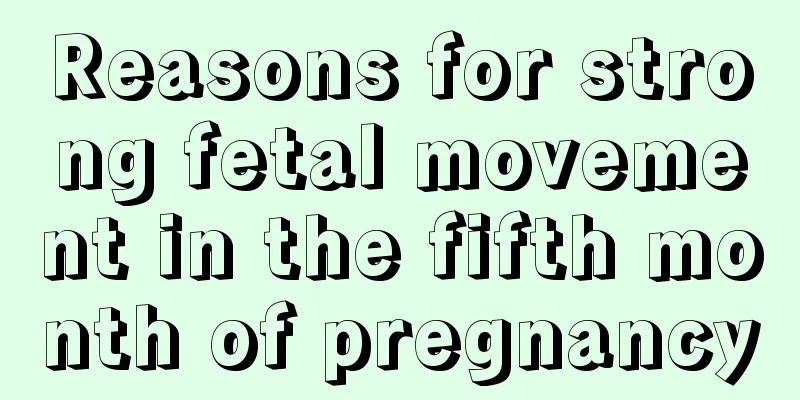 Reasons for strong fetal movement in the fifth month of pregnancy