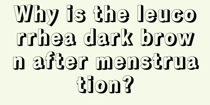 Why is the leucorrhea dark brown after menstruation?