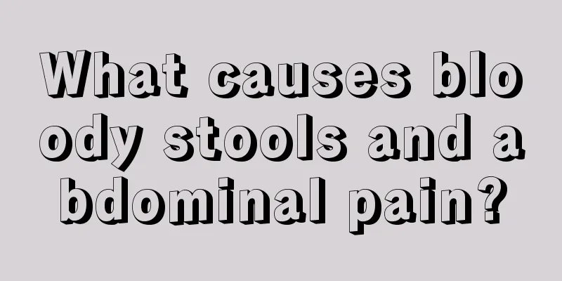 What causes bloody stools and abdominal pain?