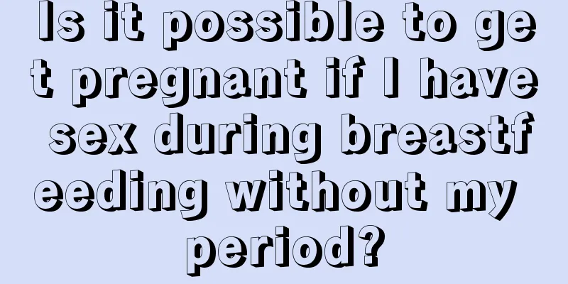 Is it possible to get pregnant if I have sex during breastfeeding without my period?