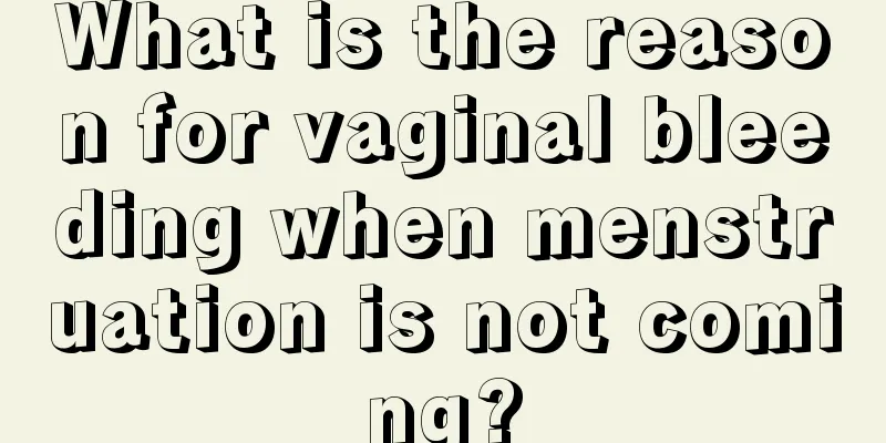 What is the reason for vaginal bleeding when menstruation is not coming?