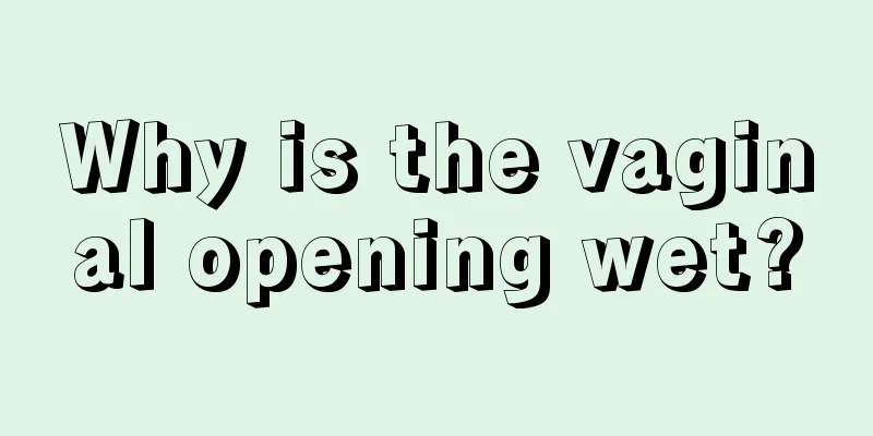 Why is the vaginal opening wet?