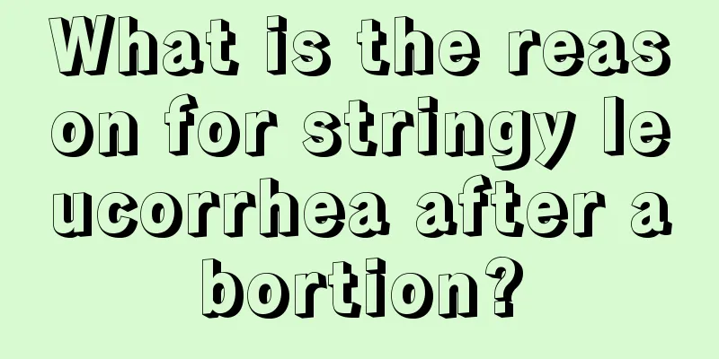 What is the reason for stringy leucorrhea after abortion?