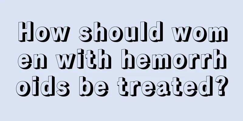 How should women with hemorrhoids be treated?