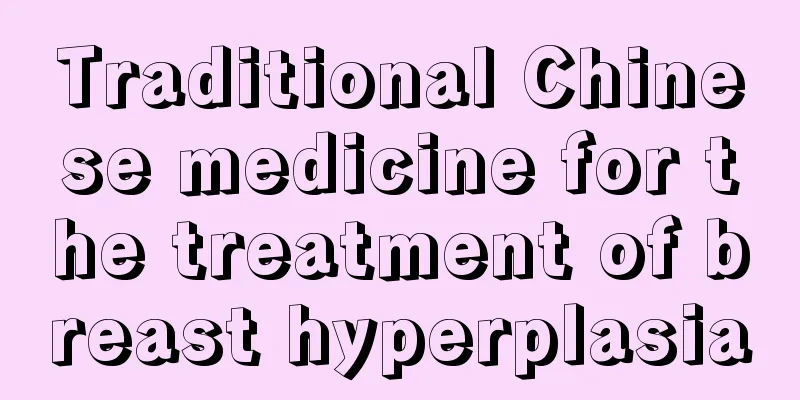 Traditional Chinese medicine for the treatment of breast hyperplasia