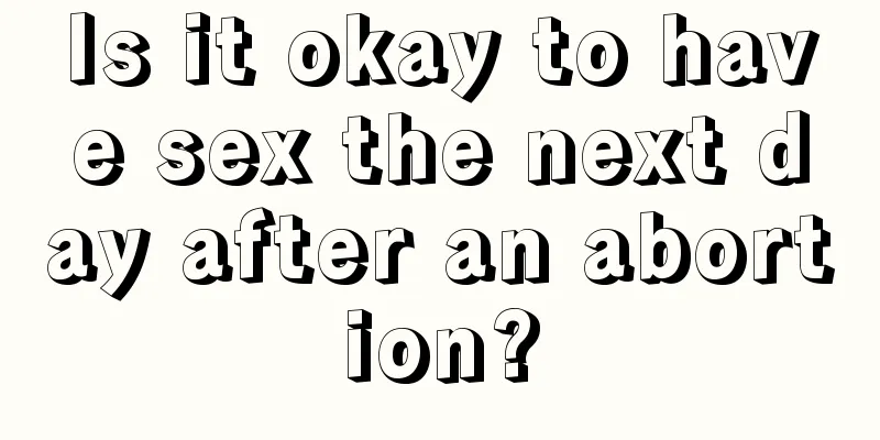 Is it okay to have sex the next day after an abortion?