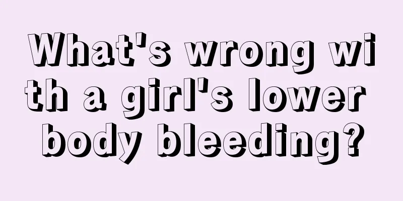 What's wrong with a girl's lower body bleeding?