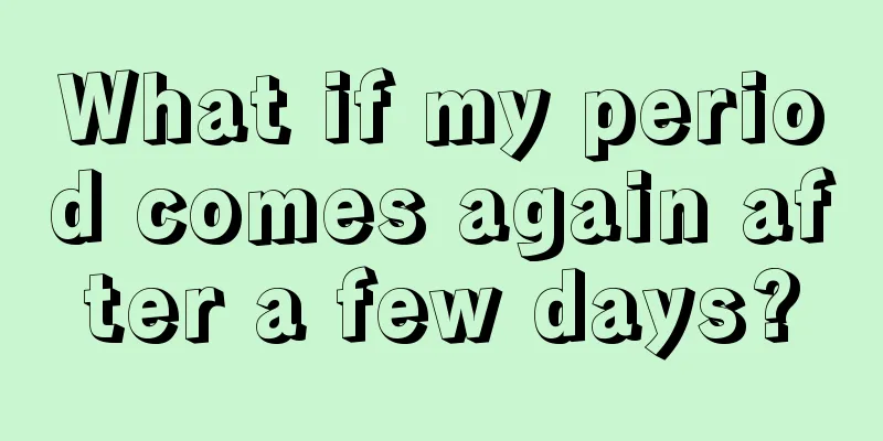 What if my period comes again after a few days?