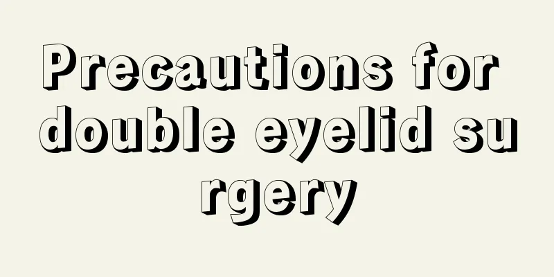 Precautions for double eyelid surgery