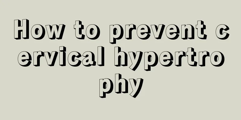 How to prevent cervical hypertrophy