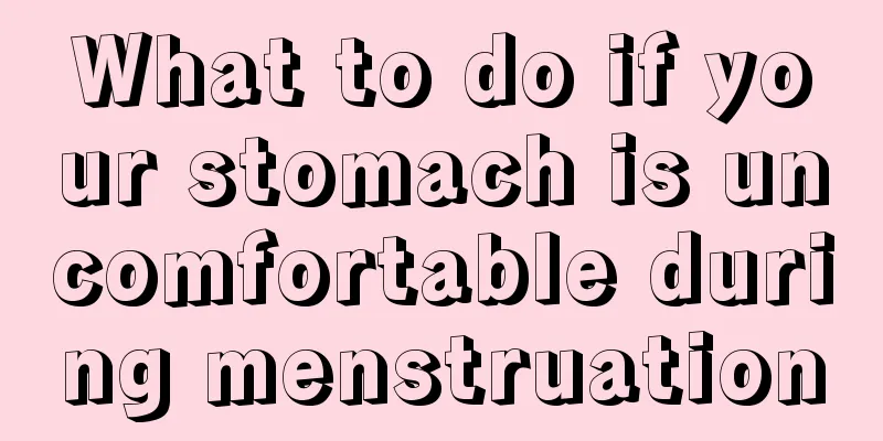 What to do if your stomach is uncomfortable during menstruation