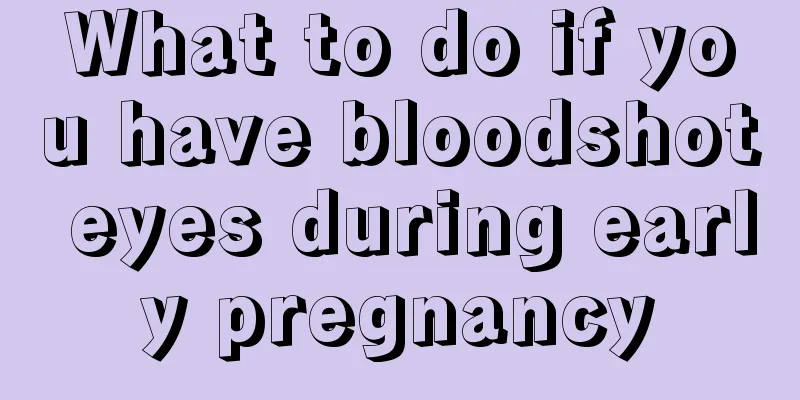 What to do if you have bloodshot eyes during early pregnancy