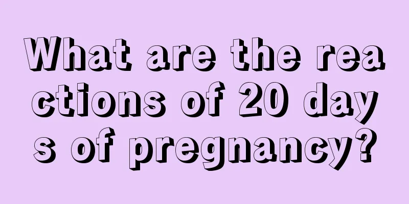 What are the reactions of 20 days of pregnancy?