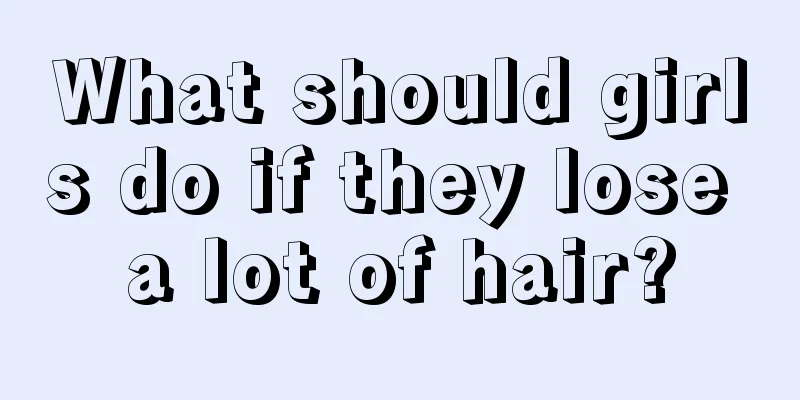 What should girls do if they lose a lot of hair?