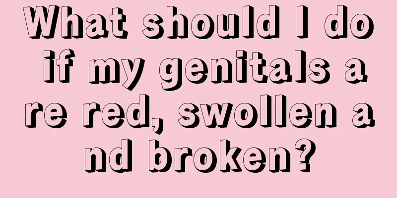 What should I do if my genitals are red, swollen and broken?