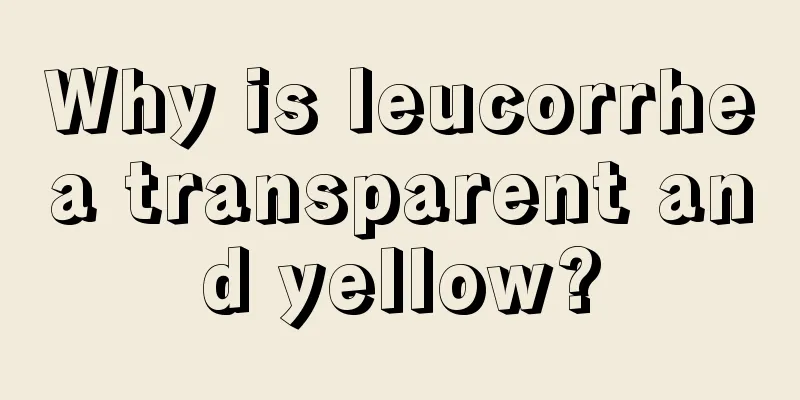 Why is leucorrhea transparent and yellow?