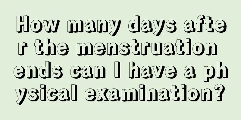 How many days after the menstruation ends can I have a physical examination?