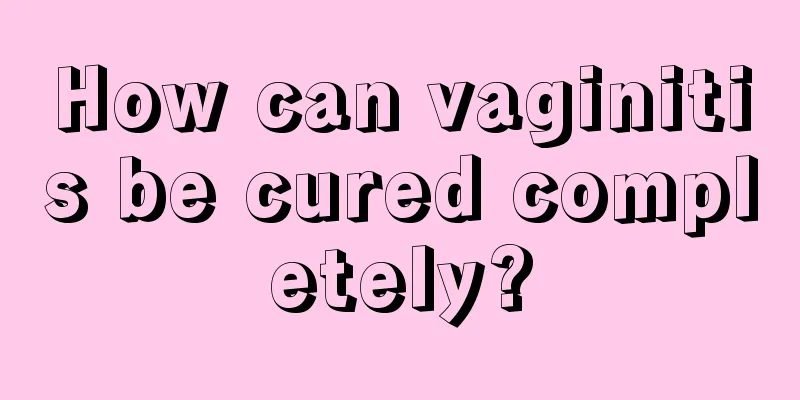 How can vaginitis be cured completely?