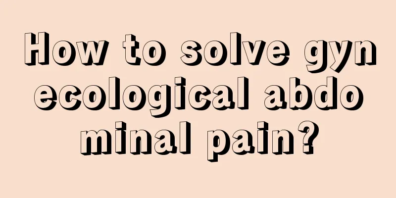 How to solve gynecological abdominal pain?