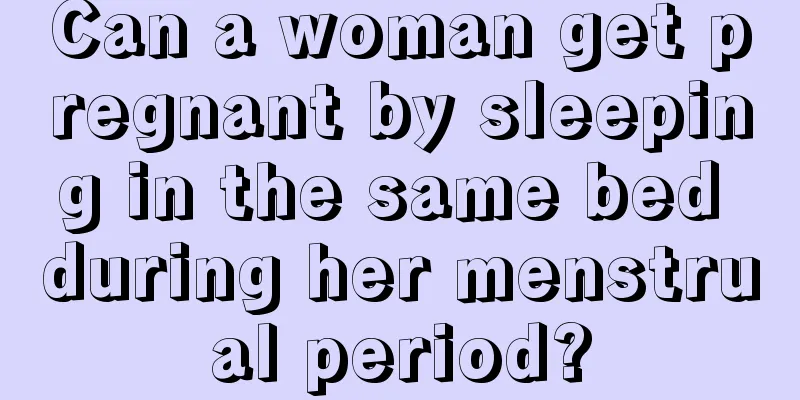 Can a woman get pregnant by sleeping in the same bed during her menstrual period?