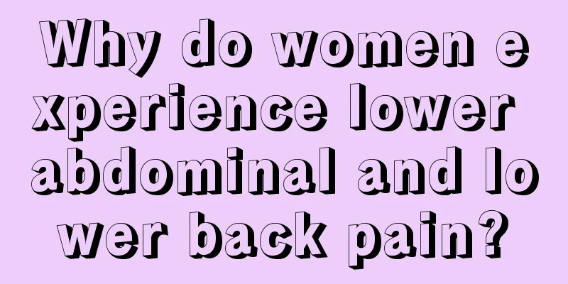 Why do women experience lower abdominal and lower back pain?